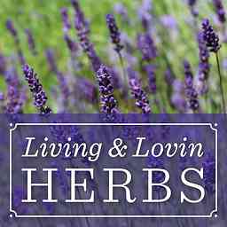 Living and Lovin Herbs Podcast: A lifestyle show for those wanting to learn more about herbs logo
