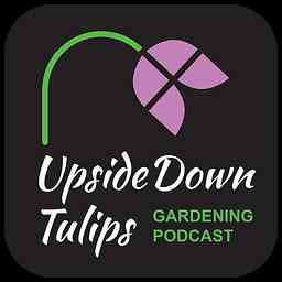Upside Down Tulips - A Garden Podcast cover logo