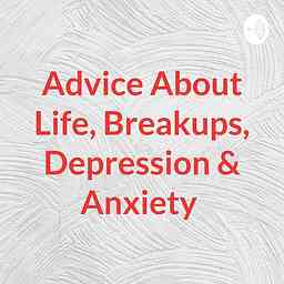 Advice About Life, Breakups, Depression & Anxiety cover logo