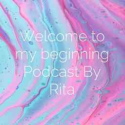 Welcome to my beginning Podcast By Rita logo