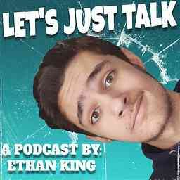 Let's Just Talk - A Podcast By Ethan J. King cover logo