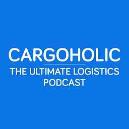 Cargoholic - The Ultimate Logistics Podcast cover logo