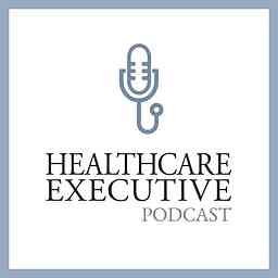 Healthcare Executive Podcast cover logo