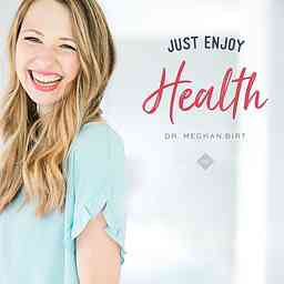 Just Enjoy Health with Dr. Meghan Birt cover logo