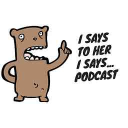 I Says To Her I Says Podcast logo