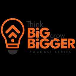 Think Big Grow Bigger Podcast cover logo