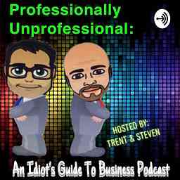 Professionally Unprofessional: An Idiot's Guide To Business Podcast logo