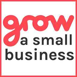 Grow A Small Business Podcast cover logo