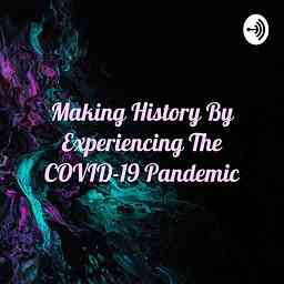 Making History By Experiencing The COVID-19 Pandemic cover logo