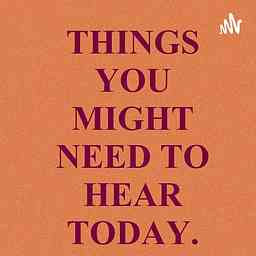 Things You Might Need To Hear Today logo