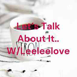 Let's Talk About It.. W/Leeleelove cover logo