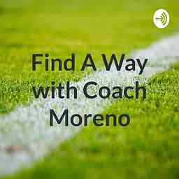 Find A Way with Coach Moreno cover logo
