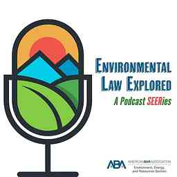 Environmental Law Explored: A Podcast SEERies cover logo