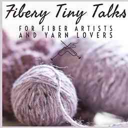Fiberygoodness Tiny Talks: Podcast for Fiber Artists and Yarn Lovers cover logo