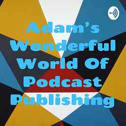 Adam's Wonderful World Of Podcast Publishing cover logo