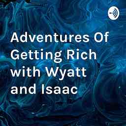 Adventures Of Getting Rich with Wyatt and Isaac cover logo