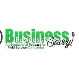 Business Savvy - An Educational Podcast For Field Service Companies logo