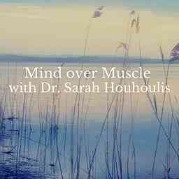 Mind over Muscle with Dr. Sarah Houhoulis logo
