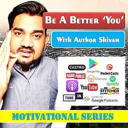 Be A Better You With Author Shivam | Motivational Podcast cover logo