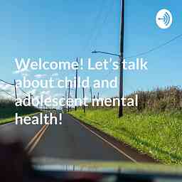 Welcome! Let’s talk about child and adolescent mental health! logo