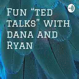 Fun “ted talks” with dana and Ryan cover logo
