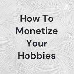 How To Monetize Your Hobbies cover logo