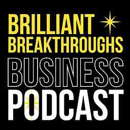 Brilliant Breakthroughs Business Podcast cover logo