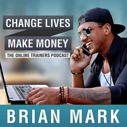 Change Lives Make Money: The Podcast For Online Trainers cover logo
