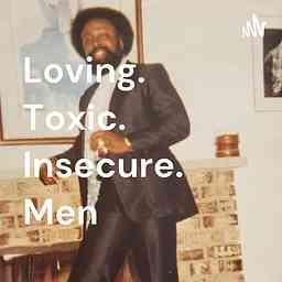 Loving. Toxic. Insecure. Men. Podcast cover logo