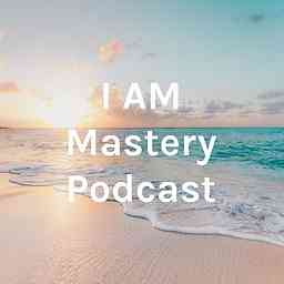 I AM Mastery Podcast cover logo
