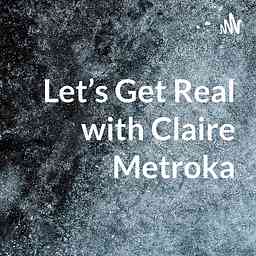 Let’s Get Real with Claire Metroka logo