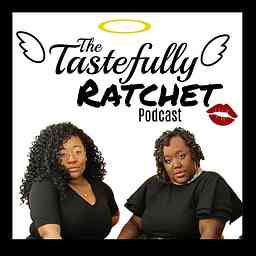 The Tastefully Ratchet Podcast cover logo