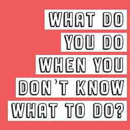 What Do You Do When You Don't Know What To Do? logo