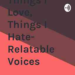 Things I Love, Things I Hate- Relatable Voices logo