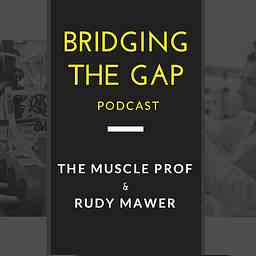 Bridging The Gap Podcast - Dr. Jacob Wilson & Rudy Mawer cover logo