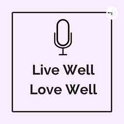 Live Well Love Well - A Health and Encouragement Podcast logo