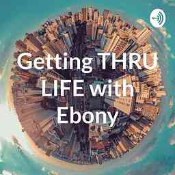 Getting THRU LIFE with Ebony cover logo