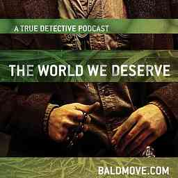 The World We Deserve - A True Detective Podcast logo