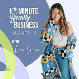 10 Minute Beauty Business Podcast with Lexi Lomax logo