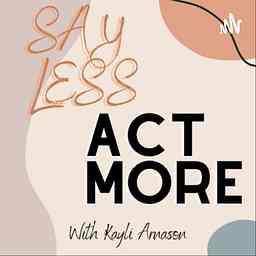 Kayli Arnason: Say Less, Act More. cover logo