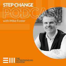 Step Change Podcast with Mike Foster, The Entrepreneurs Mentor cover logo