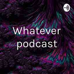 Whatever podcast cover logo