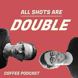 All Shots Are Double - Coffee Podcast cover logo