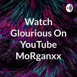 Watch Glourious On YouTube MoRganxx logo