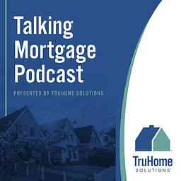 Talking Mortgage Podcast presented by TruHome Solutions logo