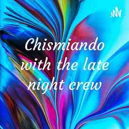 Chismiando with the late night crew cover logo