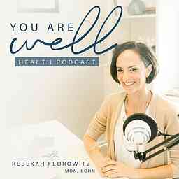 You Are Well Health Podcast with Rebekah Fedrowitz, MDN, BCHN logo