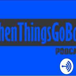 WhenThingsGoBad Podcast cover logo