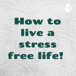 How to live a stress free life! cover logo