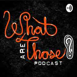 What Are Those Podcast cover logo